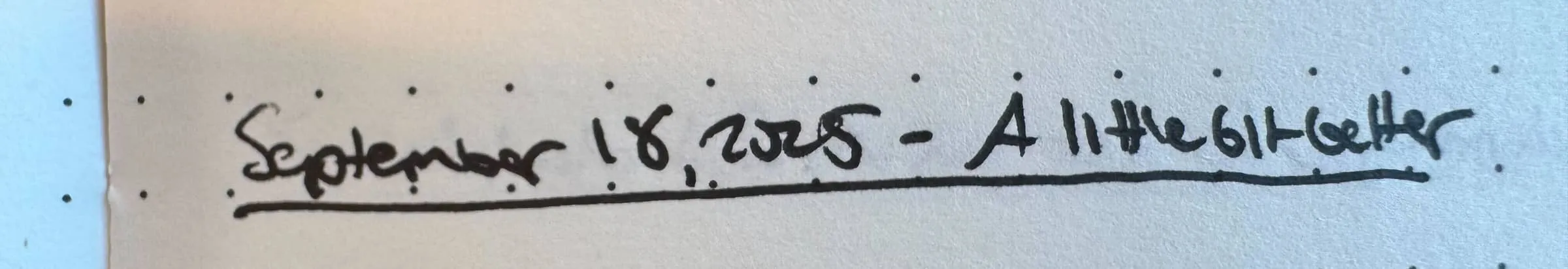 Handwritten note on dot-grid paper reading “September 18, 2025 - A little bit better”